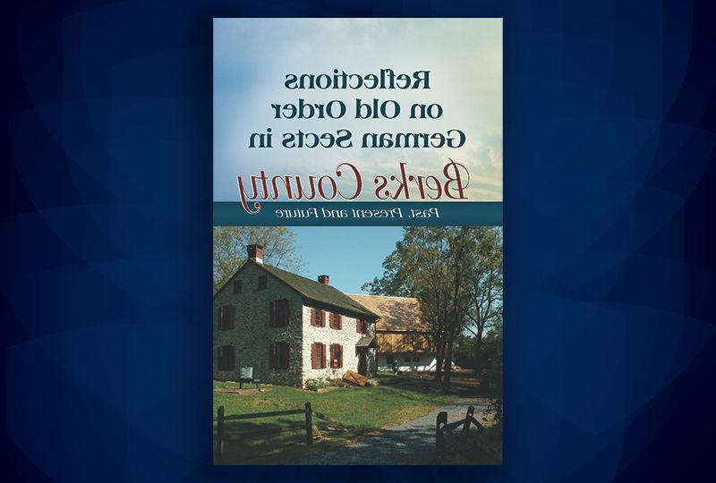 Reflections on Old Order German Sects in Berks County: Past, Present and Future 